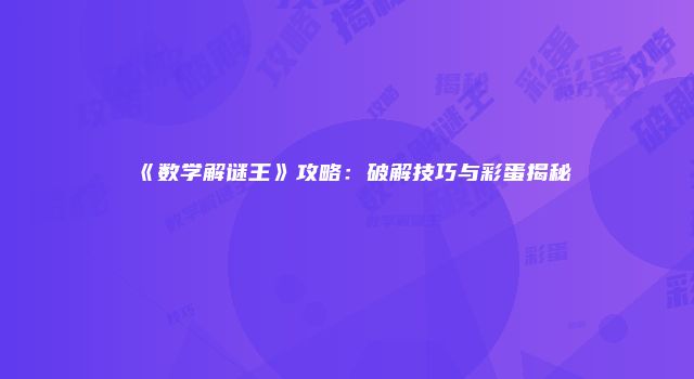 《数学解谜王》攻略：破解技巧与彩蛋揭秘