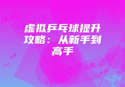 虚拟乒乓球提升攻略：从新手到高手