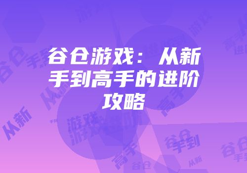 谷仓游戏：从新手到高手的进阶攻略