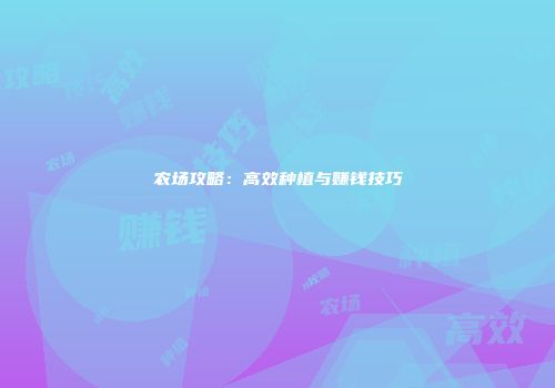 农场攻略：高效种植与赚钱技巧