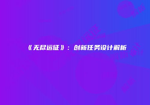 《无尽远征》：创新任务设计解析