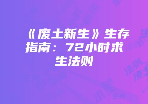 《废土新生》生存指南：72小时求生法则
