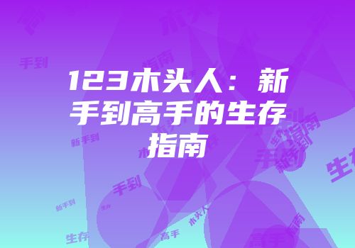 123木头人：新手到高手的生存指南