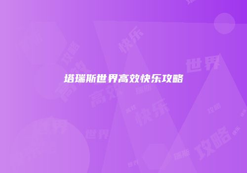 塔瑞斯世界高效快乐攻略