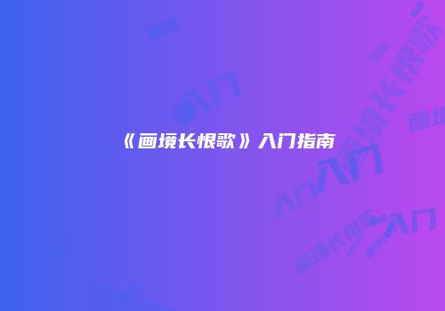 《画境长恨歌》入门指南