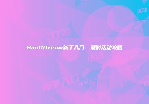 BanGDream新手入门：派对活动攻略