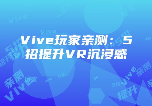 Vive玩家亲测：5招提升VR沉浸感