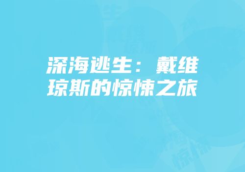 深海逃生：戴维琼斯的惊悚之旅