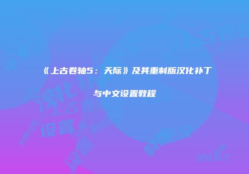 《上古卷轴5：天际》及其重制版汉化补丁与中文设置教程