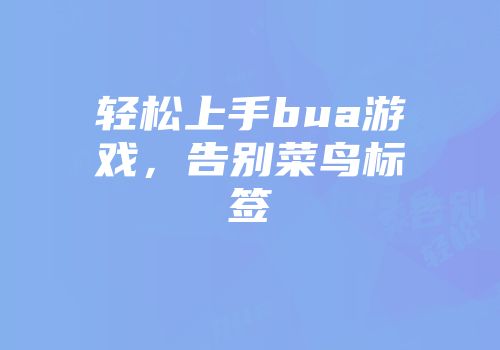 轻松上手bua游戏，告别菜鸟标签
