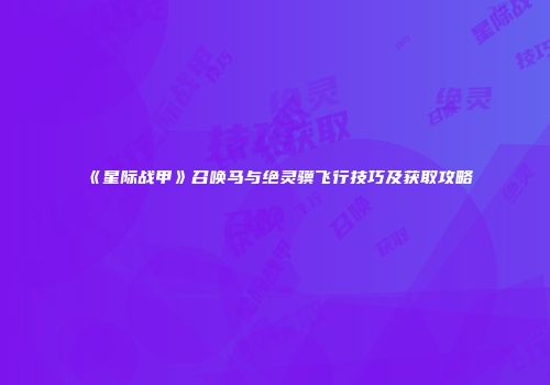 《星际战甲》召唤马与绝灵骥飞行技巧及获取攻略